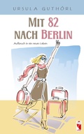 Cover: Mit 82 nach Berlin - Aufbruch in ein neues Leben - Frieling & Huffmann