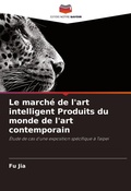 Cover: Le marche de l'art intelligent Produits du monde de l'art contemporain - Editions Notre Savoir