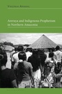 Cover: Areruya and Indigenous Prophetism in Northern Amazonia - Bloomsbury Academic