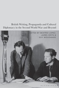 Cover: British Writing, Propaganda and Cultural Diplomacy in the Second World War and Beyond - Bloomsbury Academic