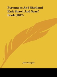 Abbildung von: Pyrennees and Shetland Knit Shawl and Scarf Book (1847) - Kessinger Publishing