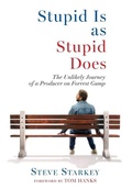 Cover: Stupid Is as Stupid Does - The Unlikely Journey of a Producer on Forrest Gump - Sand Point Press