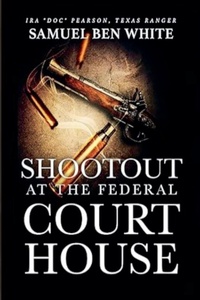 Enlarge image Cover: Texas Ranger Ira 'Doc' Pearson - Shootout at the Federal Courthouse - Outlaws Publishing LLC