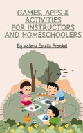 Cover: Games, Apps & Activities for Instructors and Homeschoolers - Valerie Estelle Frankel