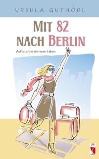 Abbildung von: Mit 82 nach Berlin - Aufbruch in ein neues Leben - Frieling & Huffmann