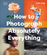 Abbildung von: How to Photograph Absolutely Everything - DK