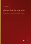 Cover: Alger, son climat et sa valeur curative - Outlook Verlag