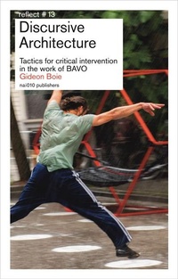 Enlarge image Cover: Discursive Architecture. Tactics for critical intervention in the work of BAVO - NAI Publishers
