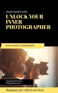 Cover: Snap Happy: A Fun Guide to Photography for Kids - Iwan Ross