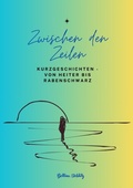 Cover: Zwischen den ZeIlen - Kurzgeschichten von Heiter bis Rabenschwarz - tredition