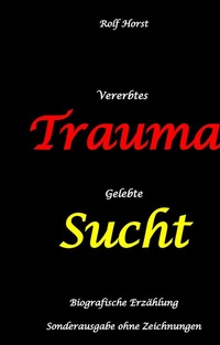 Abbildung von: Vererbtes Trauma - Gelebte Sucht: Suizid, Sucht, uneheliche Kinder, Patchwork Familie, Fassade, Lügen, Versagensängste, Scheidungen, Trauma, Psychotherapie, Psychosomatische Reha, Alkohol, Musik - tredition