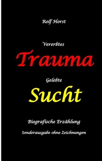 Abbildung von: Vererbtes Trauma - Gelebte Sucht: Suizid, Sucht, uneheliche Kinder, Patchwork Familie, Fassade, Lügen, Versagensängste, Scheidungen, Trauma, Psychotherapie, Psychosomatische Reha, Alkohol, Musik - tredition
