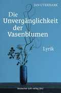 Cover: Die Unverg&auml;nglichkeit der Vasenblumen - Fischer, Karin
