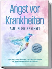 Abbildung von: Angst vor Krankheiten: Auf in die Freiheit - Das Selbsthilfebuch bei Hypochondrie und akuten Ängsten - Sofortmaßnahmen, Übungen, transformative Techniken und Homöopathie für mehr Lebensqualität - edition JT