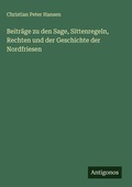 Cover: Beitr&auml;ge zu den Sage, Sittenregeln, Rechten und der Geschichte der Nordfriesen - Antigonos Verlag