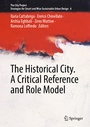 Cover: The Historical City. A Critical Reference and Role Model - Springer