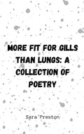 Cover: More Fit for Gills Than Lungs: A Collection of Poetry - BookLeaf Publishing