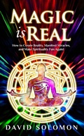 Cover: Magic Is Real: How to Create Reality, Manifest Miracles and Make Spirituality Fun Again! - David Solomon
