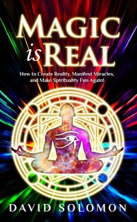 Enlarge image Cover: Magic Is Real: How to Create Reality, Manifest Miracles and Make Spirituality Fun Again! - David Solomon