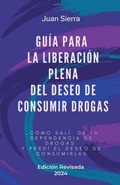 Cover: Guia Para La Liberacion Plena Del Deseo de Consumir Drogas - Juan Sierra