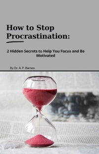 Abbildung von: How to Stop Procrastination:  2 Hidden Secrets to Help you Focus and Be Motivated - apbarnes
