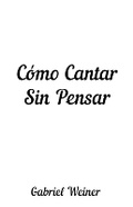 Cover: C?mo Cantar Sin Pensar - Cuerpo y Alma Publishing