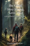 Cover: Be Good, Stay Strong, Love, Dad - Quaker Press Legacy Publishing