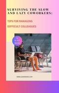 Cover: Surviving the Slow and Lazy Coworkers: Tips for Managing Difficult Colleagues - apbarnes