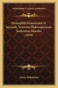 Cover: Demophili Democratis Et Secundi, Veterum Philosophorum Sententiae Morales (1638) - Kessinger Publishing