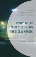 Cover: Reshaping True Crime Stories from the Global Margins - Lexington Books