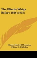 Cover: The Illinois Whigs Before 1846 (1915) - Kessinger Publishing