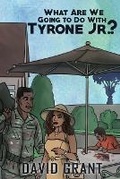 Cover: What Are We Going to Do With Tyrone Jr.? - David Grant