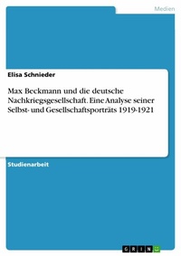 Abbildung von: Max Beckmann und die deutsche Nachkriegsgesellschaft. Eine Analyse seiner Selbst- und Gesellschaftsporträts 1919-1921 - GRIN Verlag