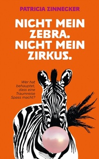 Abbildung von: Nicht mein Zebra. Nicht mein Zirkus. - Patricia Zinnecker