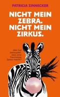Bild: Nicht mein Zebra. Nicht mein Zirkus. - Patricia Zinnecker