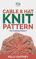 Cover: Cable 8 Hat Knit Pattern (Worsted Knit Patterns) - Kelly Gaffney