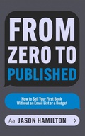 Cover: From Zero to Published: How to Sell Your First Book Without an Email List or a Budget (Story Hacker Secrets, #2) - Jason Hamilton