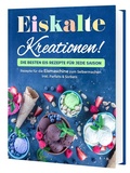 Cover: Eiskalte Kreationen: Die besten Eis Rezepte f&uuml;r jede Saison - Rezepte f&uuml;r die Eismaschine zum Selbermachen | Inkl. Parfaits & Sorbets - CleverWise Verlag