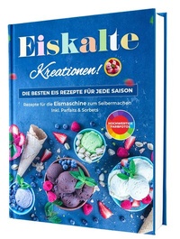 Abbildung von: Eiskalte Kreationen: Die besten Eis Rezepte für jede Saison - Rezepte für die Eismaschine zum Selbermachen | Inkl. Parfaits & Sorbets - CleverWise Verlag