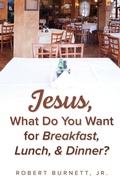 Cover: Jesus, What Do You Want for Breakfast, Lunch, & Dinner? - Trilogy Christian Publishing