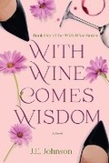 Cover: With Wine Comes Wisdom - Je Johnson Author LLC