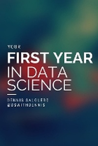 Enlarge image Cover: Your First Year In Data Science - Data Science with Dennis LLC