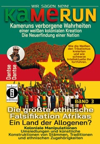 Abbildung von: Kamerun, wir sagen Nein: verborgene Wahrheiten einer weißen kolonialen Kreation - die Neuerfindung einer Nation - Band 3: Die größte ethnische Falsifikation Afrikas - Ein Land der Allogenen? - indayi Edition