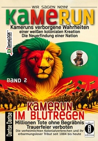 Abbildung von: Kamerun, wir sagen Nein: verborgene Wahrheiten einer weißen kolonialen Kreation - die Neuerfindung einer Nation - Band 2: Kamerun im Blutregen - Millionen Tote ohne Begräbnis, Trauerfeiern verboten - indayi Edition