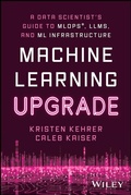 Cover: Machine Learning Upgrade: A Data Scientist's Guide to MLOps, LLMs, and ML Infrastructure - Wiley