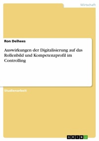 Abbildung von: Auswirkungen der Digitalisierung auf das Rollenbild und Kompetenzprofil im Controlling - GRIN Verlag