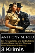 Cover: Ein Privatdetektiv und der Bluff/Eine Schlingpflanze namens Choctow Rose/ Unterwelt-Belohnung: 3 Krimis - Uksak E-Books