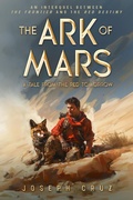 Cover: The Ark of Mars: A Tale from the Red Tomorrow - Joseph Cruz