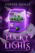 Cover: Lucky Lights: 15 Speculative Fiction Short Stories - Coffee Quills