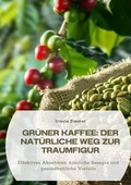 Cover: Gr&uuml;ner Kaffee: Der nat&uuml;rliche Weg zur Traumfigur - tredition